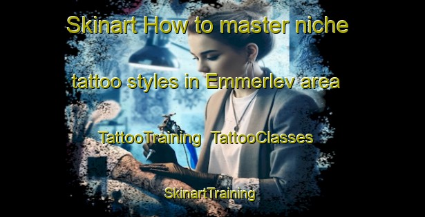 Skinart How to master niche tattoo styles in Emmerlev area | TattooTraining | TattooClasses | SkinartTraining-Denmark