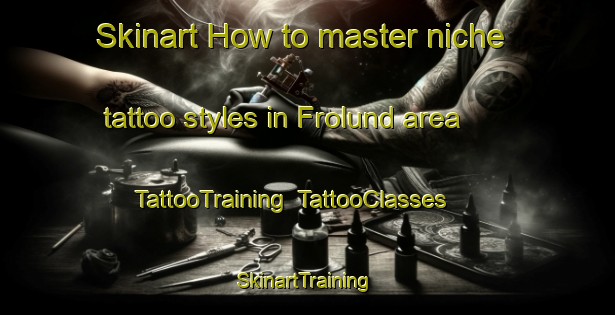 Skinart How to master niche tattoo styles in Frolund area | TattooTraining | TattooClasses | SkinartTraining-Denmark