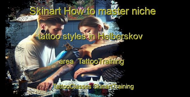 Skinart How to master niche tattoo styles in Helberskov area | #TattooTraining #TattooClasses #SkinartTraining-Denmark