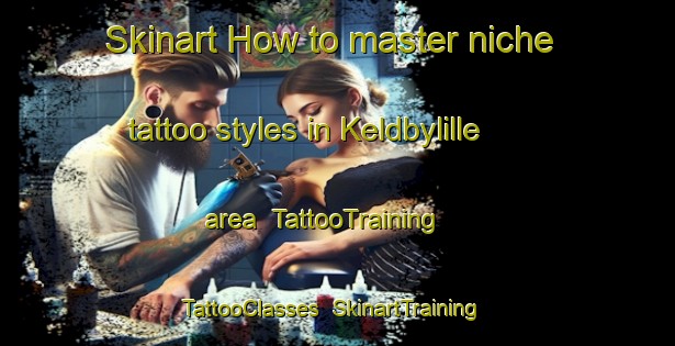 Skinart How to master niche tattoo styles in Keldbylille area | TattooTraining | TattooClasses | SkinartTraining-Denmark
