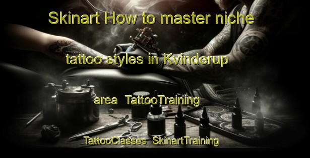Skinart How to master niche tattoo styles in Kvinderup area | TattooTraining | TattooClasses | SkinartTraining-Denmark