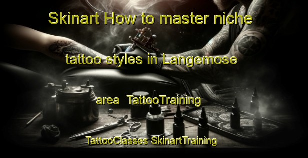 Skinart How to master niche tattoo styles in Langemose area | #TattooTraining #TattooClasses #SkinartTraining-Denmark