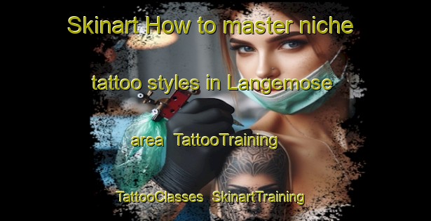 Skinart How to master niche tattoo styles in Langemose area | TattooTraining | TattooClasses | SkinartTraining-Denmark