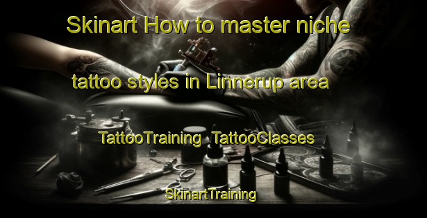 Skinart How to master niche tattoo styles in Linnerup area | TattooTraining | TattooClasses | SkinartTraining-Denmark