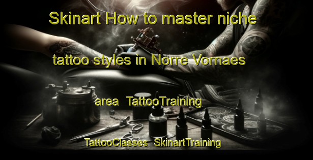 Skinart How to master niche tattoo styles in Norre Vornaes area | TattooTraining | TattooClasses | SkinartTraining-Denmark