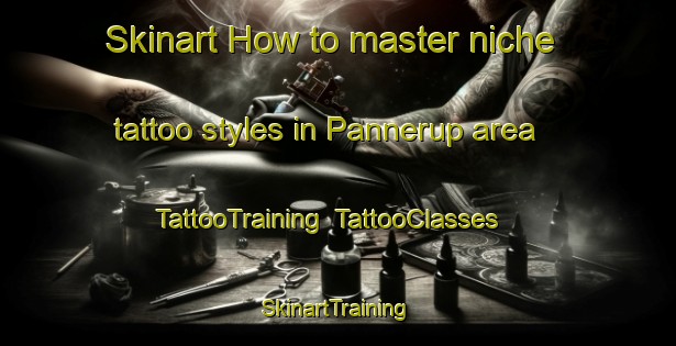 Skinart How to master niche tattoo styles in Pannerup area | TattooTraining | TattooClasses | SkinartTraining-Denmark