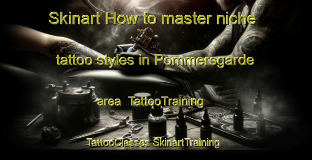 Skinart How to master niche tattoo styles in Pommersgarde area | #TattooTraining #TattooClasses #SkinartTraining-Denmark