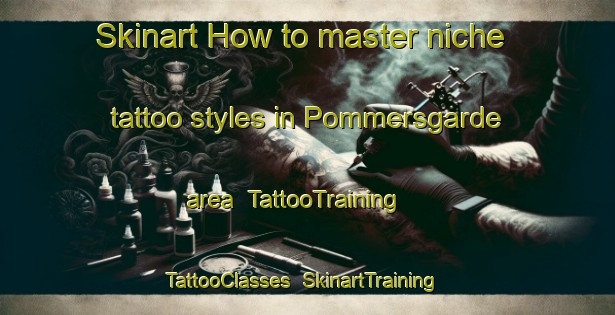 Skinart How to master niche tattoo styles in Pommersgarde area | TattooTraining | TattooClasses | SkinartTraining-Denmark