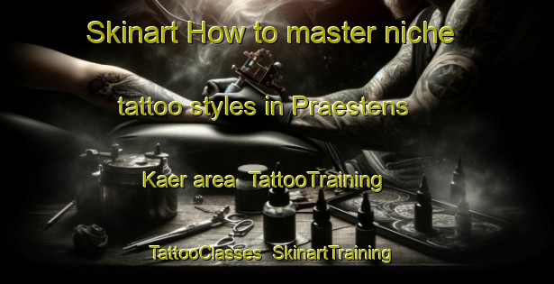 Skinart How to master niche tattoo styles in Praestens Kaer area | TattooTraining | TattooClasses | SkinartTraining-Denmark