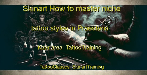 Skinart How to master niche tattoo styles in Praestens Kaer area | TattooTraining | TattooClasses | SkinartTraining-Denmark