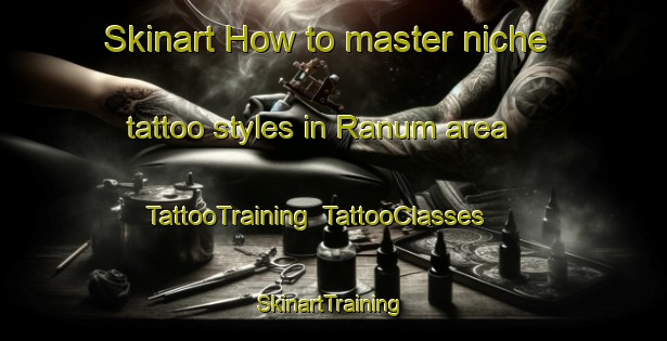 Skinart How to master niche tattoo styles in Ranum area | TattooTraining | TattooClasses | SkinartTraining-Denmark