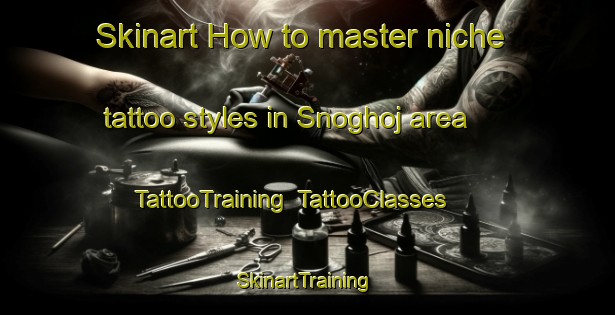 Skinart How to master niche tattoo styles in Snoghoj area | TattooTraining | TattooClasses | SkinartTraining-Denmark