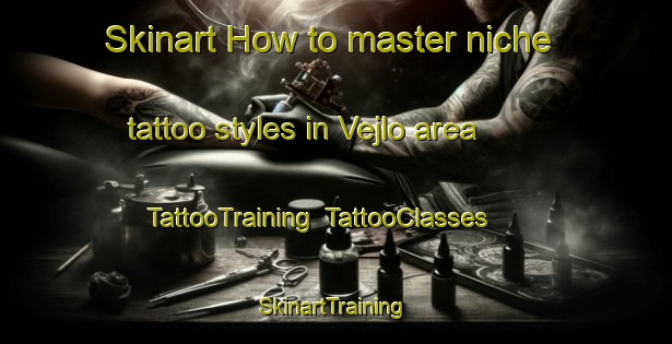 Skinart How to master niche tattoo styles in Vejlo area | TattooTraining | TattooClasses | SkinartTraining-Denmark