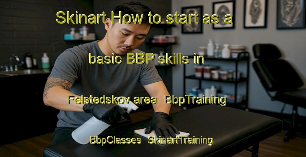 Skinart How to start as a basic BBP skills in Felstedskov area | BbpTraining | BbpClasses | SkinartTraining-Denmark