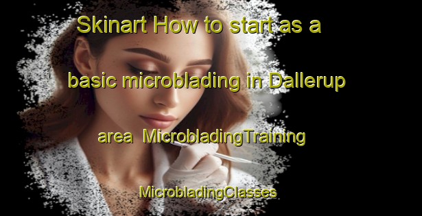 Skinart How to start as a basic microblading in Dallerup area | MicrobladingTraining | MicrobladingClasses | SkinartTraining-Denmark