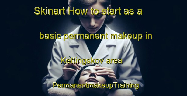 Skinart How to start as a basic permanent makeup in Kettingskov area | PermanentmakeupTraining | PermanentmakeupClasses | SkinartTraining-Denmark