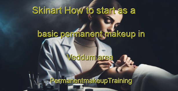 Skinart How to start as a basic permanent makeup in Veddum area | PermanentmakeupTraining | PermanentmakeupClasses | SkinartTraining-Denmark