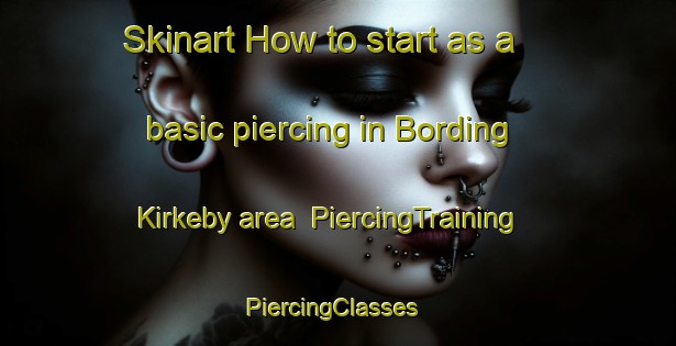 Skinart How to start as a basic piercing in Bording Kirkeby area | PiercingTraining | PiercingClasses | SkinartTraining-Denmark