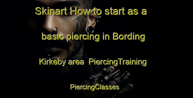 Skinart How to start as a basic piercing in Bording Kirkeby area | PiercingTraining | PiercingClasses | SkinartTraining-Denmark