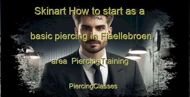 Skinart How to start as a basic piercing in Fjaellebroen area | PiercingTraining | PiercingClasses | SkinartTraining-Denmark
