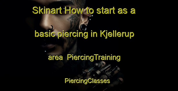 Skinart How to start as a basic piercing in Kjellerup area | PiercingTraining | PiercingClasses | SkinartTraining-Denmark