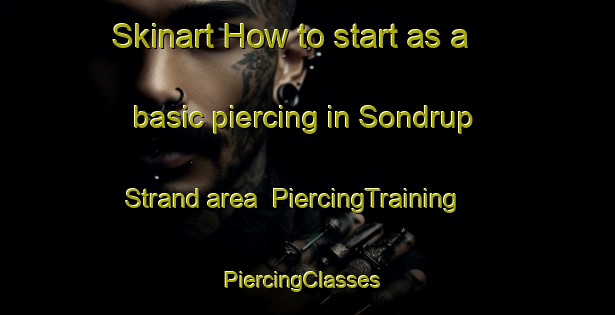 Skinart How to start as a basic piercing in Sondrup Strand area | PiercingTraining | PiercingClasses | SkinartTraining-Denmark
