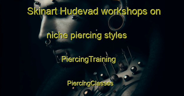 Skinart Hudevad workshops on niche piercing styles | PiercingTraining | PiercingClasses | SkinartTraining-Denmark
