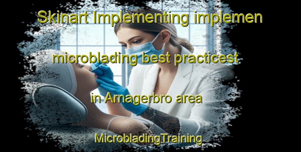 Skinart Implementing implemen microblading best practicest in Arnagerbro area | #MicrobladingTraining #MicrobladingClasses #SkinartTraining-Denmark