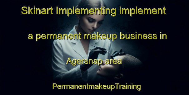 Skinart Implementing implement a permanent makeup business in Agersnap area | PermanentmakeupTraining | PermanentmakeupClasses | SkinartTraining-Denmark