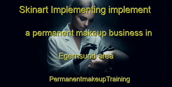 Skinart Implementing implement a permanent makeup business in Egernsund area | #PermanentmakeupTraining #PermanentmakeupClasses #SkinartTraining-Denmark