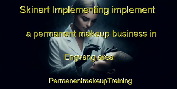 Skinart Implementing implement a permanent makeup business in Engvang area | PermanentmakeupTraining | PermanentmakeupClasses | SkinartTraining-Denmark