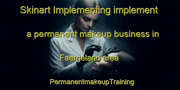 Skinart Implementing implement a permanent makeup business in Faergeland area | PermanentmakeupTraining | PermanentmakeupClasses | SkinartTraining-Denmark