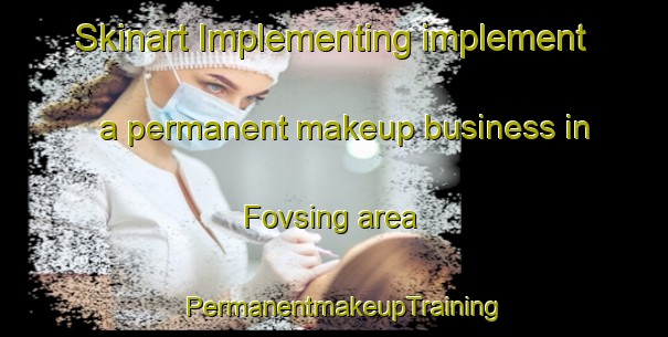 Skinart Implementing implement a permanent makeup business in Fovsing area | PermanentmakeupTraining | PermanentmakeupClasses | SkinartTraining-Denmark
