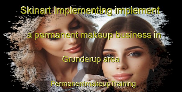 Skinart Implementing implement a permanent makeup business in Grunderup area | PermanentmakeupTraining | PermanentmakeupClasses | SkinartTraining-Denmark
