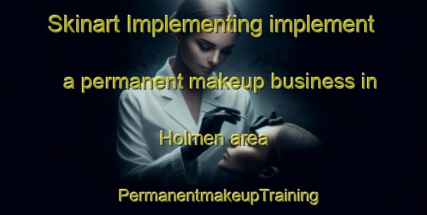 Skinart Implementing implement a permanent makeup business in Holmen area | PermanentmakeupTraining | PermanentmakeupClasses | SkinartTraining-Denmark