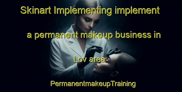 Skinart Implementing implement a permanent makeup business in Lov area | PermanentmakeupTraining | PermanentmakeupClasses | SkinartTraining-Denmark