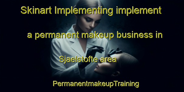 Skinart Implementing implement a permanent makeup business in Sjaelstofte area | #PermanentmakeupTraining #PermanentmakeupClasses #SkinartTraining-Denmark