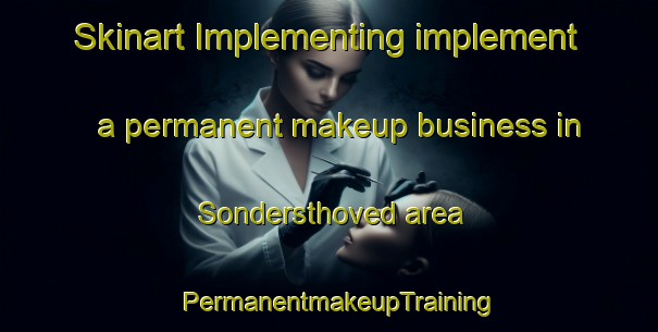 Skinart Implementing implement a permanent makeup business in Sondersthoved area | PermanentmakeupTraining | PermanentmakeupClasses | SkinartTraining-Denmark