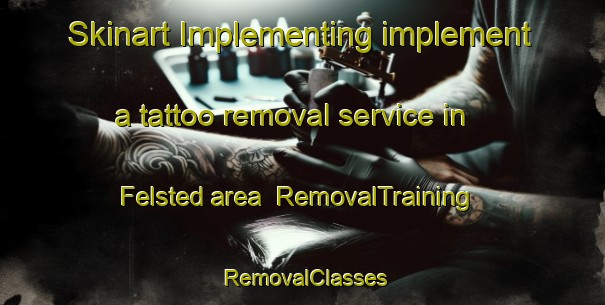 Skinart Implementing implement a tattoo removal service in Felsted area | RemovalTraining | RemovalClasses | SkinartTraining-Denmark
