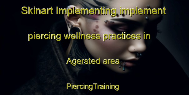 Skinart Implementing implement piercing wellness practices in Agersted area | #PiercingTraining #PiercingClasses #SkinartTraining-Denmark