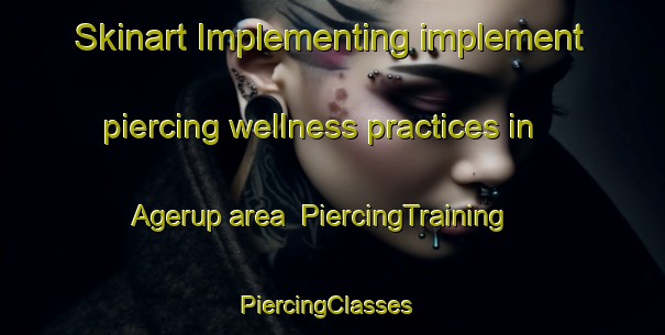 Skinart Implementing implement piercing wellness practices in Agerup area | PiercingTraining | PiercingClasses | SkinartTraining-Denmark