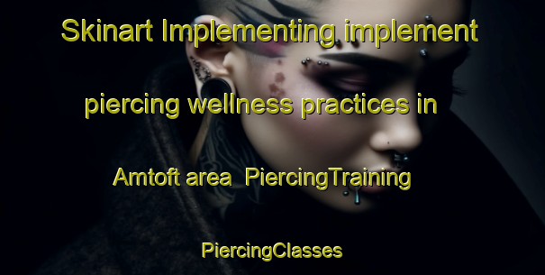 Skinart Implementing implement piercing wellness practices in Amtoft area | #PiercingTraining #PiercingClasses #SkinartTraining-Denmark