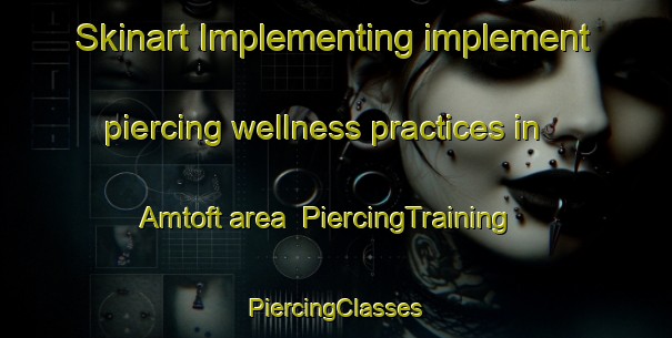 Skinart Implementing implement piercing wellness practices in Amtoft area | #PiercingTraining #PiercingClasses #SkinartTraining-Denmark