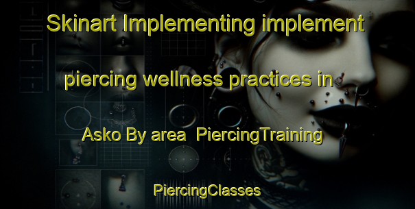 Skinart Implementing implement piercing wellness practices in Asko By area | #PiercingTraining #PiercingClasses #SkinartTraining-Denmark