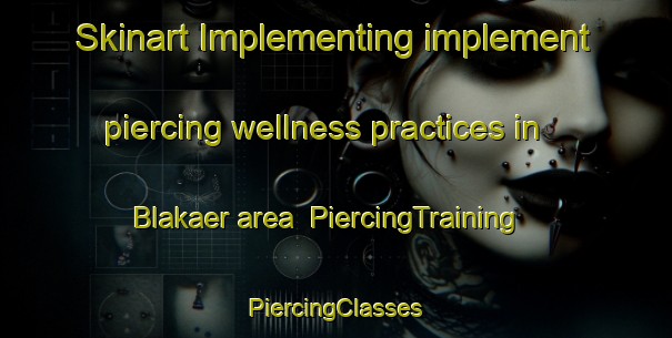 Skinart Implementing implement piercing wellness practices in Blakaer area | #PiercingTraining #PiercingClasses #SkinartTraining-Denmark