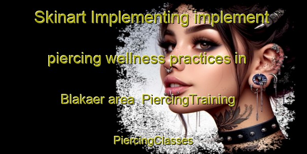 Skinart Implementing implement piercing wellness practices in Blakaer area | #PiercingTraining #PiercingClasses #SkinartTraining-Denmark