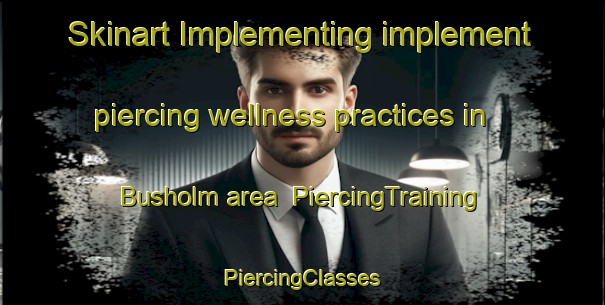 Skinart Implementing implement piercing wellness practices in Busholm area | #PiercingTraining #PiercingClasses #SkinartTraining-Denmark