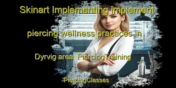 Skinart Implementing implement piercing wellness practices in Dyrvig area | PiercingTraining | PiercingClasses | SkinartTraining-Denmark