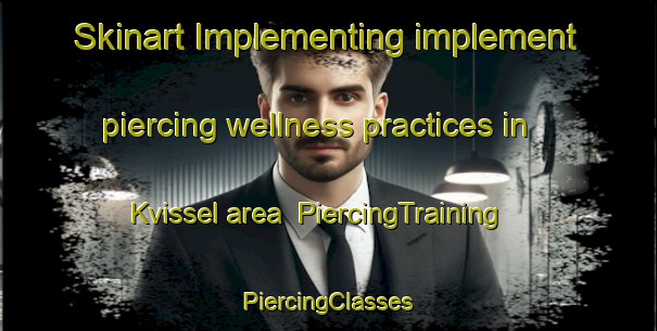 Skinart Implementing implement piercing wellness practices in Kvissel area | #PiercingTraining #PiercingClasses #SkinartTraining-Denmark