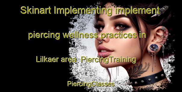 Skinart Implementing implement piercing wellness practices in Lilkaer area | #PiercingTraining #PiercingClasses #SkinartTraining-Denmark